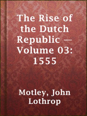 cover image of The Rise of the Dutch Republic — Volume 03: 1555